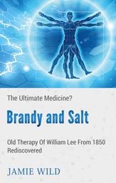 Brandy and Salt - The Ultimate Medicine? - Old Therapy of William Lee From 1850 Rediscovered