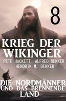 Alfred Bekker: ​Krieg der Wikinger 8: Die Nordmänner und das brennende Land 