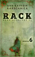 Ann-Kathrin Karschnick: Rack - Geheimprojekt 25: Episode 6 