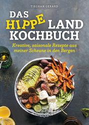 Das hippe Landkochbuch - Kreative, saisonale Rezepte aus meiner Scheune in den Bergen