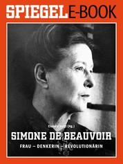 Simone de Beauvoir. Frau - Denkerin - Revolutionärin - Ein SPIEGEL E-Book