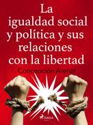 Concepción Arenal: La igualdad social y política y sus relaciones con la libertad 