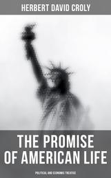 The Promise of American Life - Political and Economic Treatise - Political and Economic Theory Classic