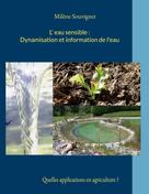 Milène Souvignet: L'eau sensible : Dynamisation et information de l'eau 
