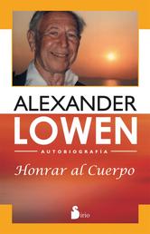 Honrar al cuerpo - Autobiografía de Alexander Lowen