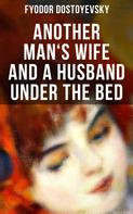 Fyodor Dostoyevsky: ANOTHER MAN'S WIFE AND A HUSBAND UNDER THE BED 
