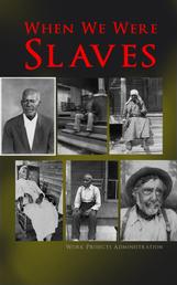 When We Were Slaves - Hundreds of Recorded Interviews, Life Stories and Testimonies of Former Slaves in the South