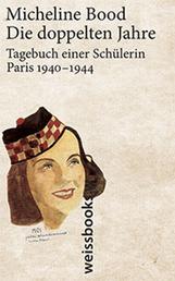 Die doppelten Jahre - Tagebuch einer Schülerin Paris 1940 - 1944