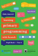 Phil Bagge: Teaching Primary Programming with Scratch Pupil Book Year 6 