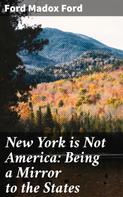 Ford Madox Ford: New York is Not America: Being a Mirror to the States 