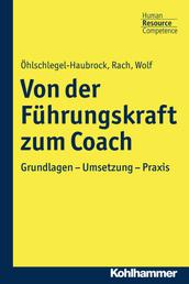 Von der Führungskraft zum Coach - Grundlagen - Umsetzung - Praxis