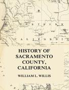 William L. Willis: History of Sacramento County, California 