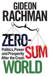 Zero-Sum World - Politics, Power and Prosperity After the Crash