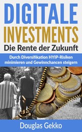 Digitale Investments: Die Rente der Zukunft - Durch Diversifikation HYIP-Risiken minimieren und Gewinnchancen steigern