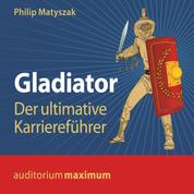 Gladiator - Der ultimative Karriereführer (Ungekürzt)