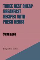 Swan Aung: Three Best Cheap Breakfast Recipes with Fresh Herbs 