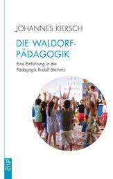 Die Waldorfpädagogik - Eine Einführung in die Pädagogik Rudolf Steiners