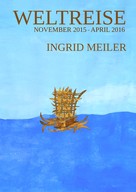 Ingrid Meiler: Weltreise - November 2015 - April 2016 