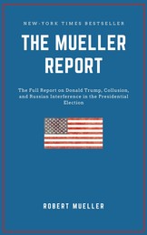 THE MUELLER REPORT: The Full Report on Donald Trump, Collusion, and Russian Interference in the 2016 U.S. Presidential Election