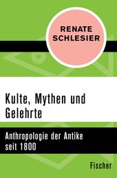 Kulte, Mythen und Gelehrte - Anthropologie der Antike seit 1800
