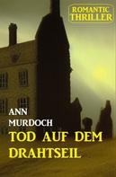 Ann Murdoch: ​Tod auf dem Drahtseil: Romantic Thriller 