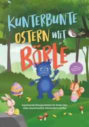 Kunterbunte Ostern mit Börle: Inspirierende Ostergeschichten für Kinder über Liebe, Zusammenhalt, Achtsamkeit und Mut | inkl. gratis Audio-Dateien zu allen Kindergeschichten
