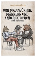 Siegfried Schüller: Von Maulwürfen, Männern und anderen Tieren 