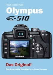 Olympus E-510 - Das kompakte Handbuch zu Ihrer Kamera