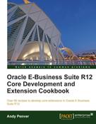 Andy Penver: Oracle E-Business Suite R12 Core Development and Extension Cookbook 