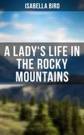 Isabella Bird: A Lady's Life in the Rocky Mountains 