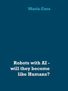 Maria Cura: Robots with AI - will they become like Humans? 