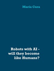 Robots with AI - will they become like Humans? - Three worlds of different dimensions: calculat­ing, physical bodies, imagination with feelings