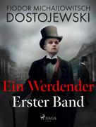 Fjodor M Dostojewski: Ein Werdender - Erster Band 