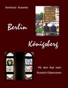 Reinhard Rosenke: Berlin - Königsberg ★★★★★