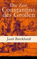 Jacob Burckhardt: Die Zeit Constantins des Großen 