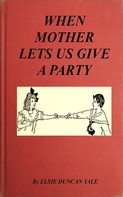 Elsie Duncan Yale: When Mother Lets Us Give a Party: A book that telnd amuse their little friends 