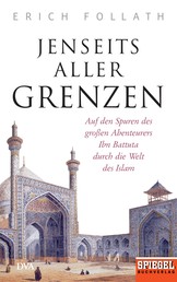 Jenseits aller Grenzen - Auf den Spuren des großen Abenteurers Ibn Battuta durch die Welt des Islam - Ein SPIEGEL-Buch
