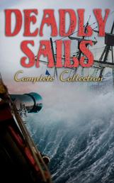 Deadly Sails - Complete Collection - History of Pirates, Trues Stories about the Most Notorious Pirates & Most Famous Pirate Novels