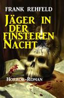 Frank Rehfeld: Jäger in der finsteren Nacht: Horror-Roman 
