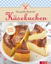 Das große Buch der Käsekuchen - Klassiker und neue Ideen zum Backen von Käsekuchen, Cheesecakes & Co.