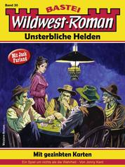 Wildwest-Roman – Unsterbliche Helden 30 - Mit gezinkten Karten
