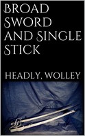 Phillipps Wolley Headley: Broad Sword and Single Stick 