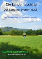 Adalbert Dombrowski: Die Landemaschine - Dot Landing System (DLS) 