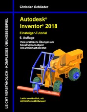 Autodesk Inventor 2018 - Einsteiger-Tutorial - Viele praktische Übungen am Konstruktionsobjekt Holzrückmaschine