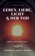 Yvonne Elisabeth Reiter: Leben, Liebe, Licht & der Tod 