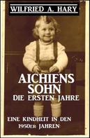 Wilfried A. Hary: Aichiens Sohn - Die ersten Jahre: Eine Kindheit in den 1950er Jahren ★★★★★
