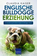 Claudia Kaiser: Englische Bulldogge Erziehung: Hundeerziehung für Deinen Englische Bulldogge Welpen 