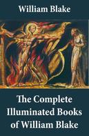 William Blake: The Complete Illuminated Books of William Blake (Unabridged - With All The Original Illustrations) 