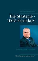 Die Strategie - 100% Produktiv - Schneller mehr erreichen