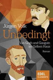 Unbedingt - Van Gogh und Gauguin im Gelben Haus - Roman